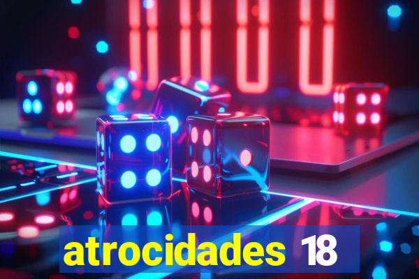 atrocidades 18